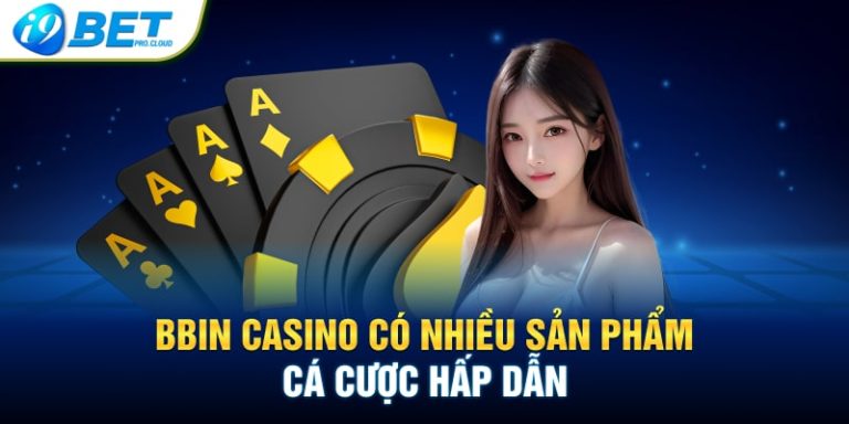 BBIN Casino có nhiều sản phẩm cá cược hấp dẫn