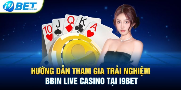 Hướng dẫn tham gia trải nghiệm BBIN Live Casino tại I9BET