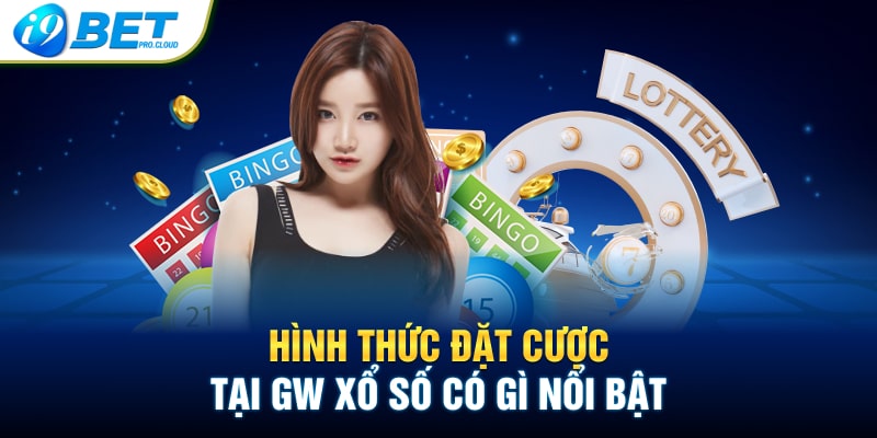 Hình thức đặt cược tại GW xổ số có gì nổi bật