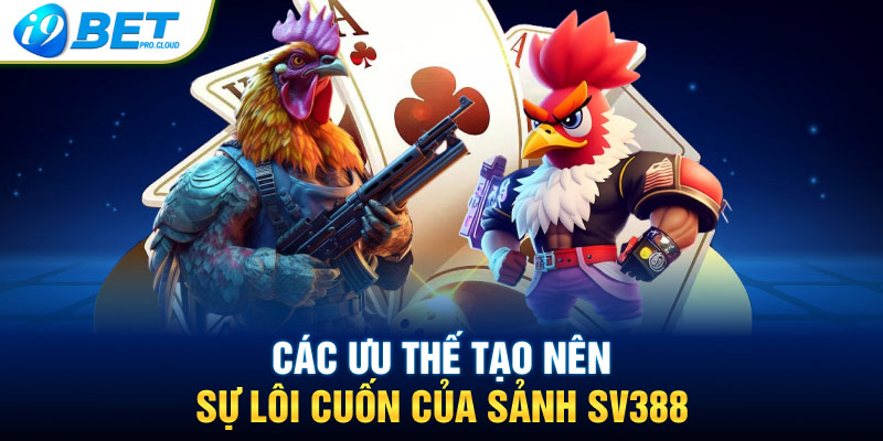 Các ưu thế tạo nên sự lôi cuốn của sảnh SV388