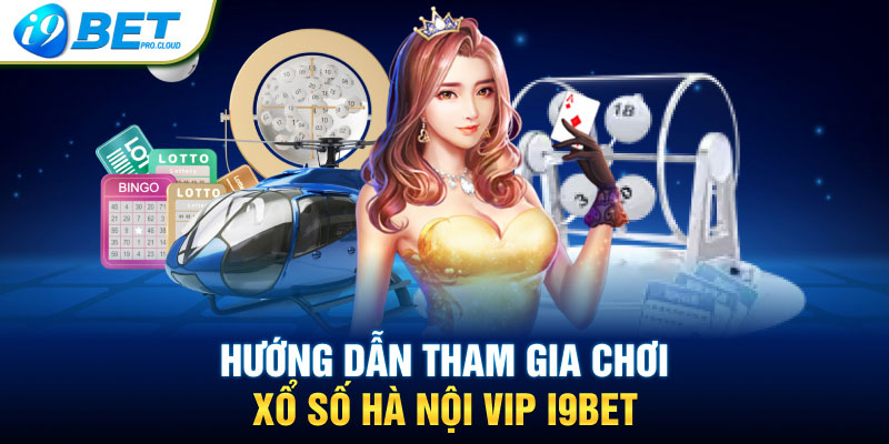 Hướng dẫn tham gia chơi xổ số Hà Nội Vip I9BET