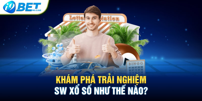 Khám phá trải nghiệm SW xổ số như thế nào?